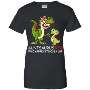 Auntsaurus Rex Who Happens To Cuss A Lot T-Shirts, Hoodie, Tank 22