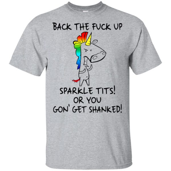 Unicorn: Back The Fuck Up Sparkle Tits Or You Gon’ Get Shanked T-Shirts, Hoodie, Tank Apparel 3
