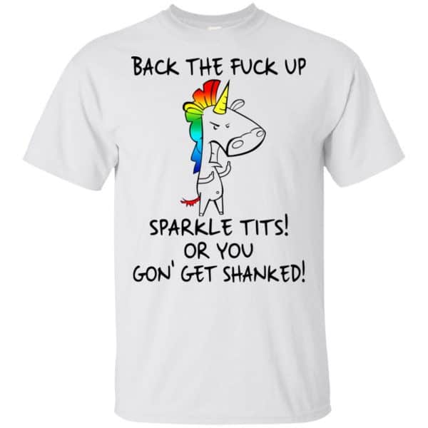 Unicorn: Back The Fuck Up Sparkle Tits Or You Gon’ Get Shanked T-Shirts, Hoodie, Tank Apparel 4