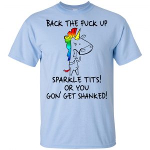 Unicorn: Back The Fuck Up Sparkle Tits Or You Gon' Get Shanked T-Shirts, Hoodie, Tank 16
