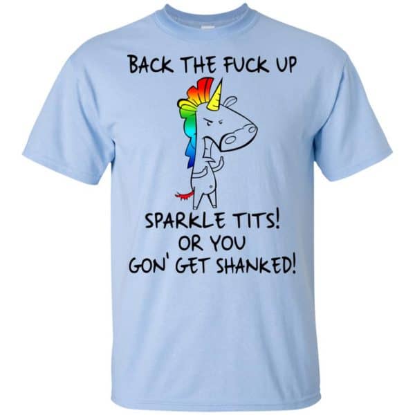 Unicorn: Back The Fuck Up Sparkle Tits Or You Gon’ Get Shanked T-Shirts, Hoodie, Tank Apparel 5