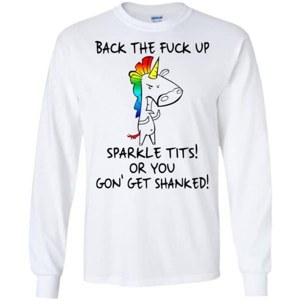 Unicorn: Back The Fuck Up Sparkle Tits Or You Gon’ Get Shanked T-Shirts, Hoodie, Tank Apparel 7