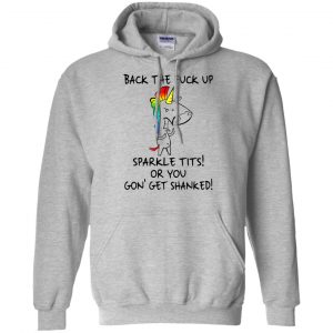 Unicorn: Back The Fuck Up Sparkle Tits Or You Gon' Get Shanked T-Shirts, Hoodie, Tank 20