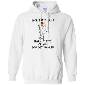 Unicorn: Back The Fuck Up Sparkle Tits Or You Gon' Get Shanked T-Shirts, Hoodie, Tank 21