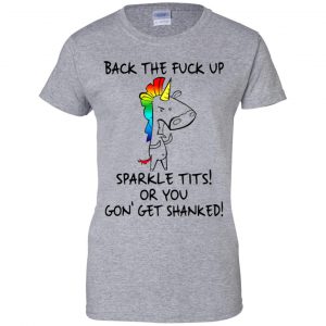 Unicorn: Back The Fuck Up Sparkle Tits Or You Gon' Get Shanked T-Shirts, Hoodie, Tank 23