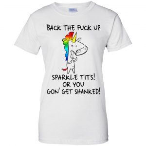 Unicorn: Back The Fuck Up Sparkle Tits Or You Gon' Get Shanked T-Shirts, Hoodie, Tank 24