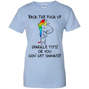 Unicorn: Back The Fuck Up Sparkle Tits Or You Gon' Get Shanked T-Shirts, Hoodie, Tank 25