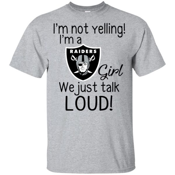 I'm Not Yelling I'm A Oakland Raiders Girl We Just Talk Loud T-Shirts, Hoodie, Tank 3