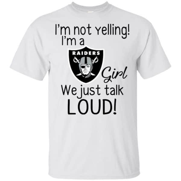 I'm Not Yelling I'm A Oakland Raiders Girl We Just Talk Loud T-Shirts, Hoodie, Tank 4