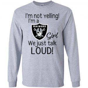 I'm Not Yelling I'm A Oakland Raiders Girl We Just Talk Loud T-Shirts, Hoodie, Tank 17