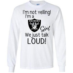 I'm Not Yelling I'm A Oakland Raiders Girl We Just Talk Loud T-Shirts, Hoodie, Tank 18