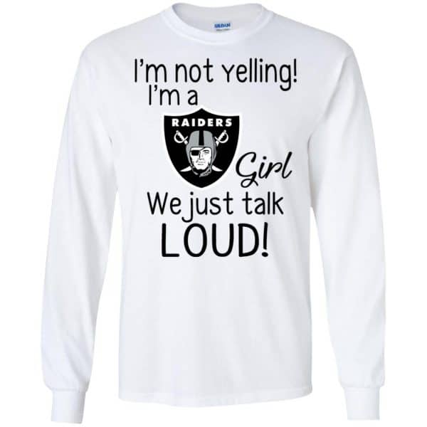 I'm Not Yelling I'm A Oakland Raiders Girl We Just Talk Loud T-Shirts, Hoodie, Tank 7