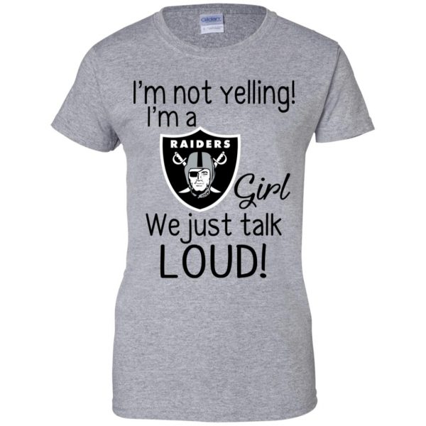 I'm Not Yelling I'm A Oakland Raiders Girl We Just Talk Loud T-Shirts, Hoodie, Tank 12