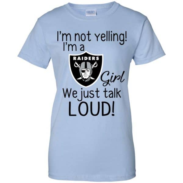 I'm Not Yelling I'm A Oakland Raiders Girl We Just Talk Loud T-Shirts, Hoodie, Tank 14