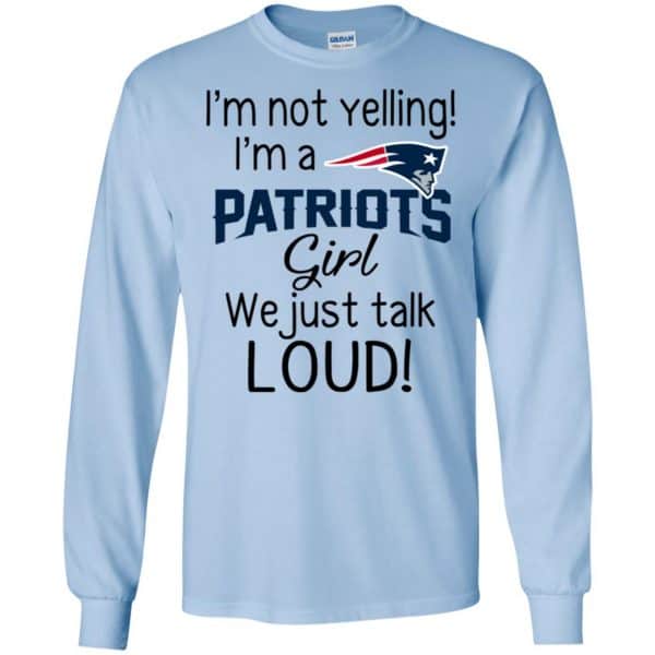 I’m Not Yelling I’m A New England Patriots Girl We Just Talk Loud T-Shirts, Hoodie, Tank Apparel 8