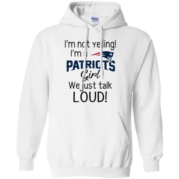 I’m Not Yelling I’m A New England Patriots Girl We Just Talk Loud T-Shirts, Hoodie, Tank Apparel 10
