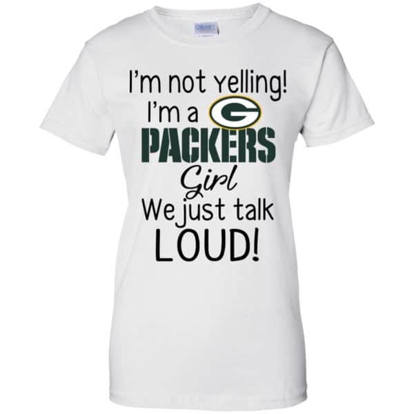 I’m Not Yelling I’m A Green Bay Packers Girl We Just Talk Loud T-Shirts, Hoodie, Tank Apparel 13