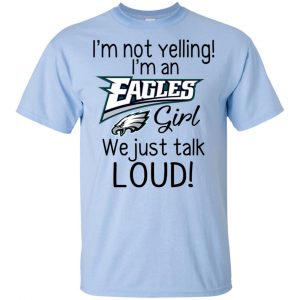 I'm Not Yelling I'm A Philadelphia Eagles Girl We Just Talk Loud T-Shirts, Hoodie, Tank 16