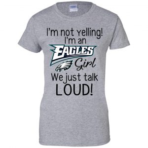 I'm Not Yelling I'm A Philadelphia Eagles Girl We Just Talk Loud T-Shirts, Hoodie, Tank 23
