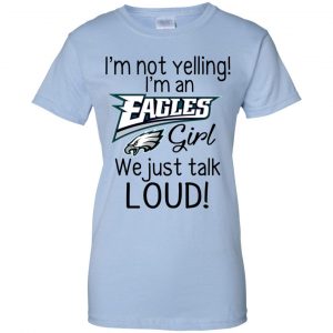 I'm Not Yelling I'm A Philadelphia Eagles Girl We Just Talk Loud T-Shirts, Hoodie, Tank 25