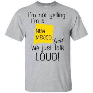 I’m Not Yelling I’m A New Mexico Girl We Just Talk Loud T-Shirts, Hoodie, Tank Apparel