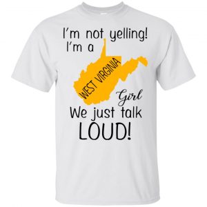 I’m Not Yelling I’m A West Virginia Girl We Just Talk Loud T-Shirts, Hoodie, Tank Apparel 2