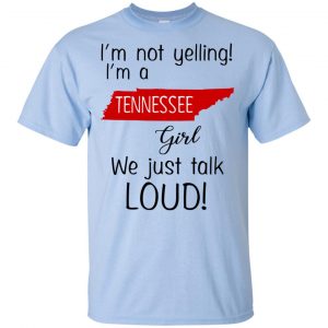 I’m Not Yelling I’m A Tennessee Girl We Just Talk Loud T-Shirts, Hoodie, Tank 7