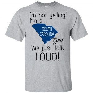 I’m Not Yelling I’m A South Carolina Girl We Just Talk Loud T-Shirts, Hoodie, Tank Apparel