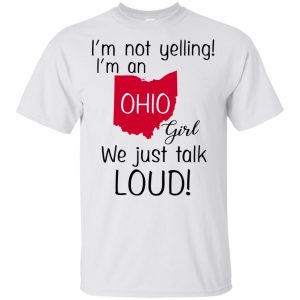 I’m Not Yelling I’m An Ohio Girl We Just Talk Loud T-Shirts, Hoodie, Tank Apparel 2