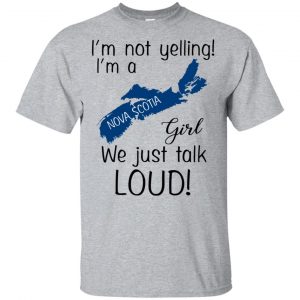 I’m Not Yelling I’m A Nova Scotia Girl We Just Talk Loud T-Shirts, Hoodie, Tank Apparel
