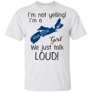 I’m Not Yelling I’m A Nova Scotia Girl We Just Talk Loud T-Shirts, Hoodie, Tank Apparel 2