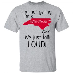 I’m Not Yelling I’m A North Carolina Girl We Just Talk Loud T-Shirts, Hoodie, Tank Apparel