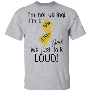 I’m Not Yelling I’m A New Jersey Girl We Just Talk Loud T-Shirts, Hoodie, Tank Apparel