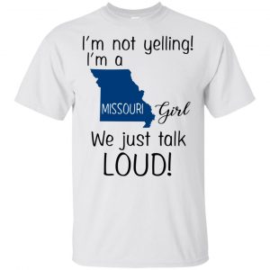 I’m Not Yelling I’m A Missouri Girl We Just Talk Loud T-Shirts, Hoodie, Tank Apparel 2