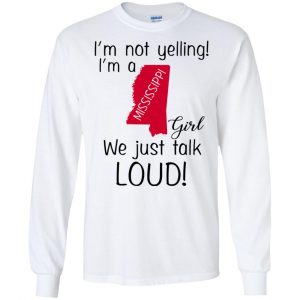 I’m Not Yelling I’m A Mississippi Girl We Just Talk Loud T-Shirts, Hoodie, Tank 18
