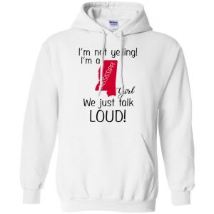 I’m Not Yelling I’m A Mississippi Girl We Just Talk Loud T-Shirts, Hoodie, Tank 21