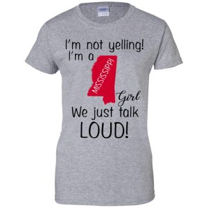 I’m Not Yelling I’m A Mississippi Girl We Just Talk Loud T-Shirts, Hoodie, Tank 23