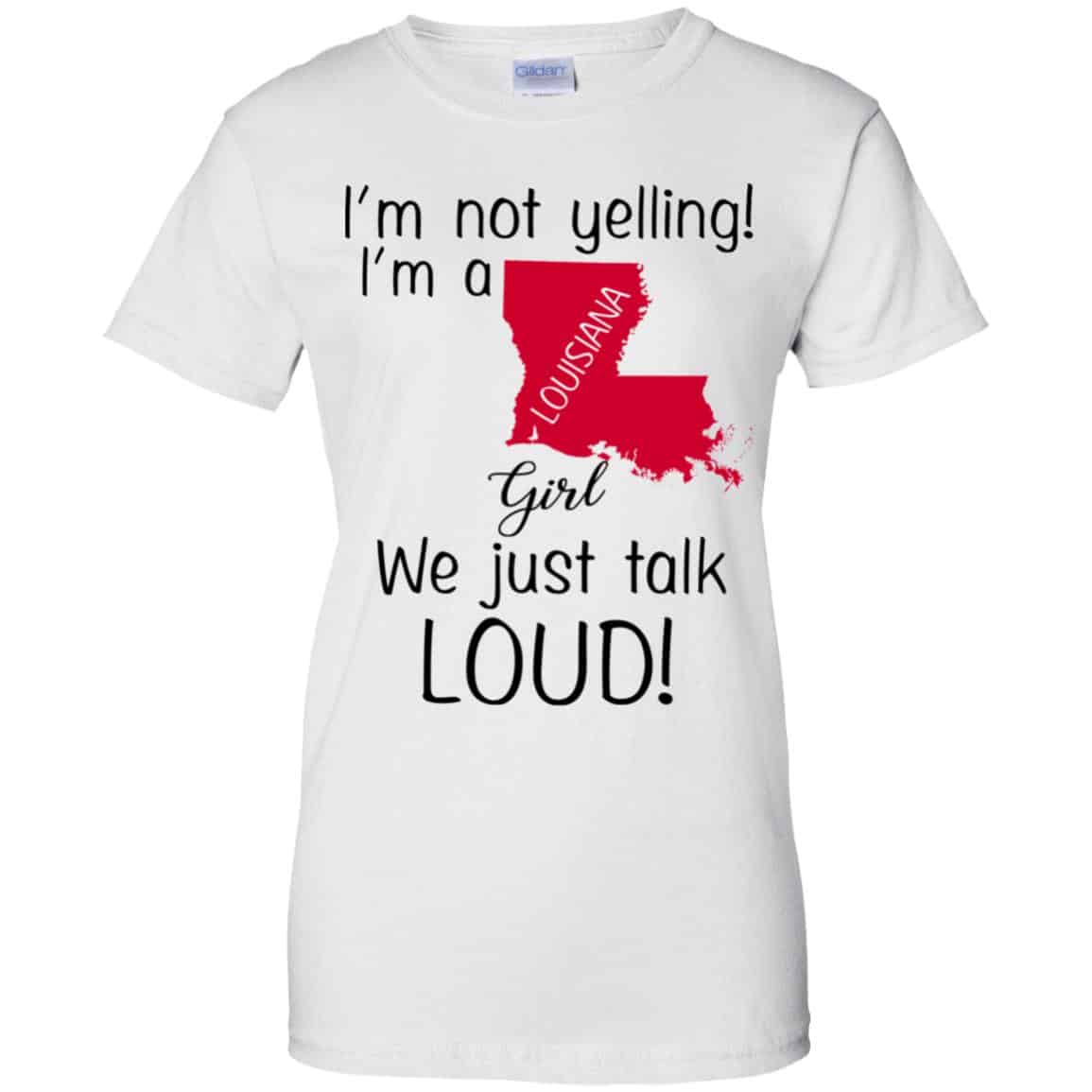 I'm Not Yelling I'm A Louisiana Girl That's How We Talk T Shirts, LS, Tank  Top