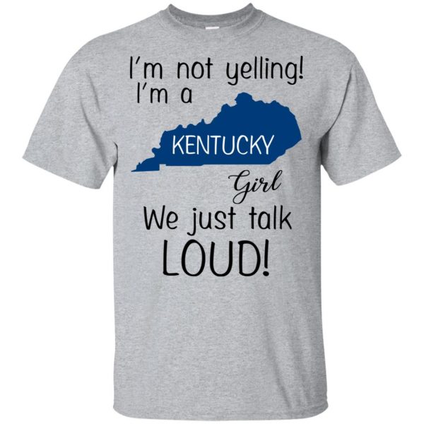 I’m Not Yelling I’m A Kentucky Girl We Just Talk Loud T-Shirts, Hoodie, Tank 3