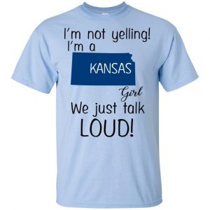 I’m Not Yelling I’m A Kansas Girl We Just Talk Loud T-Shirts, Hoodie, Tank 16