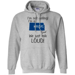 I’m Not Yelling I’m A Kansas Girl We Just Talk Loud T-Shirts, Hoodie, Tank 20