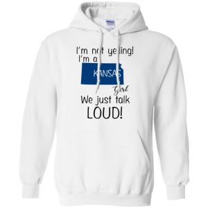 I’m Not Yelling I’m A Kansas Girl We Just Talk Loud T-Shirts, Hoodie, Tank 21