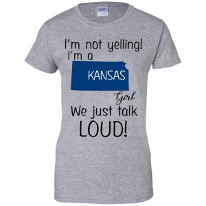I’m Not Yelling I’m A Kansas Girl We Just Talk Loud T-Shirts, Hoodie, Tank 23