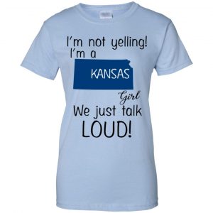I’m Not Yelling I’m A Kansas Girl We Just Talk Loud T-Shirts, Hoodie, Tank 25