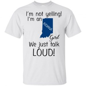 I’m Not Yelling I’m An Indiana Girl We Just Talk Loud T-Shirts, Hoodie, Tank Apparel 2