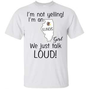 I’m Not Yelling I’m An Illinois Girl We Just Talk Loud T-Shirts, Hoodie, Tank Apparel 2