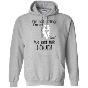 I’m Not Yelling I’m An Illinois Girl We Just Talk Loud T-Shirts, Hoodie, Tank 20