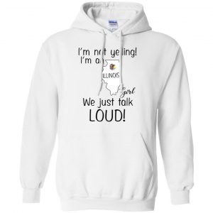 I’m Not Yelling I’m An Illinois Girl We Just Talk Loud T-Shirts, Hoodie, Tank 21