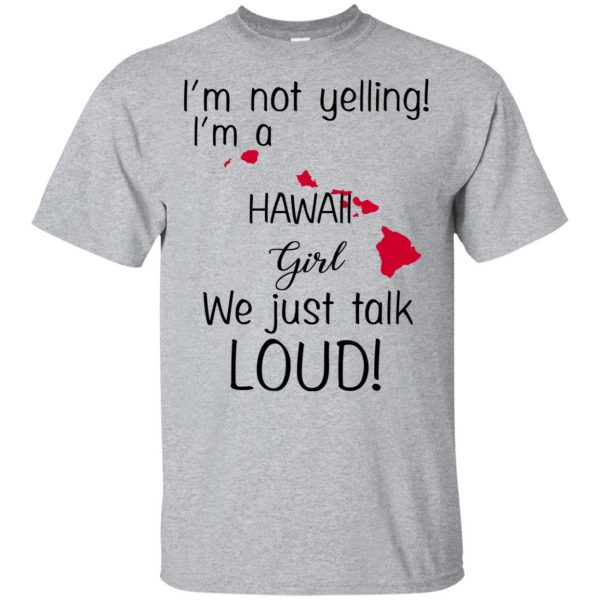 I’m Not Yelling I’m A Hawaii Girl We Just Talk Loud T-Shirts, Hoodie, Tank 3