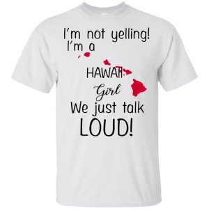 I’m Not Yelling I’m A Hawaii Girl We Just Talk Loud T-Shirts, Hoodie, Tank Apparel 2